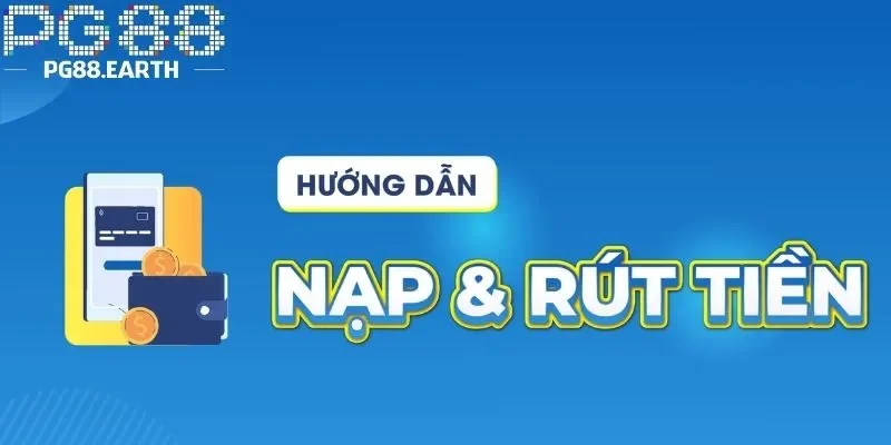 Hướng dẫn nạp, rút tiền cho anh em tham gia cổng game PG88