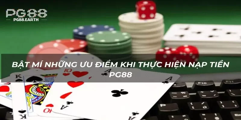 Khám phá 5 ưu điểm nổi bật khi thực hiện nạp tiền PG88