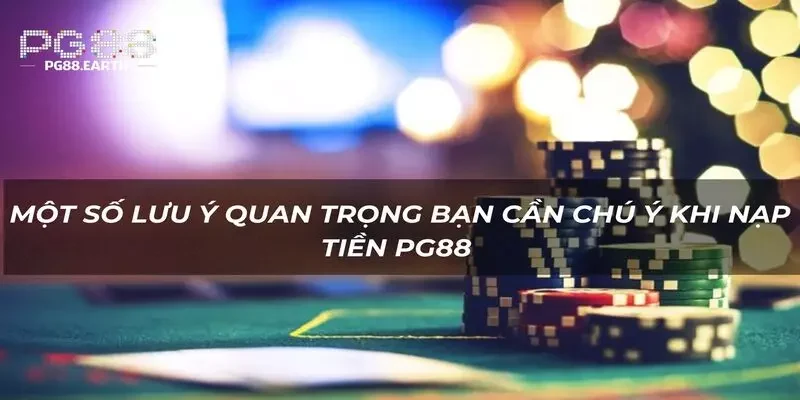 Nắm kỹ lưu ý khi nạp tiền PG88 để thực hiện dễ dàng