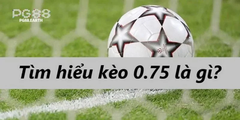 Tổng quan về kèo chấp 0.75