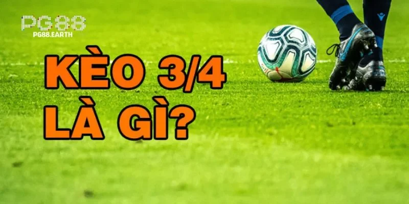 Tổng quan về kèo chấp 3/4
