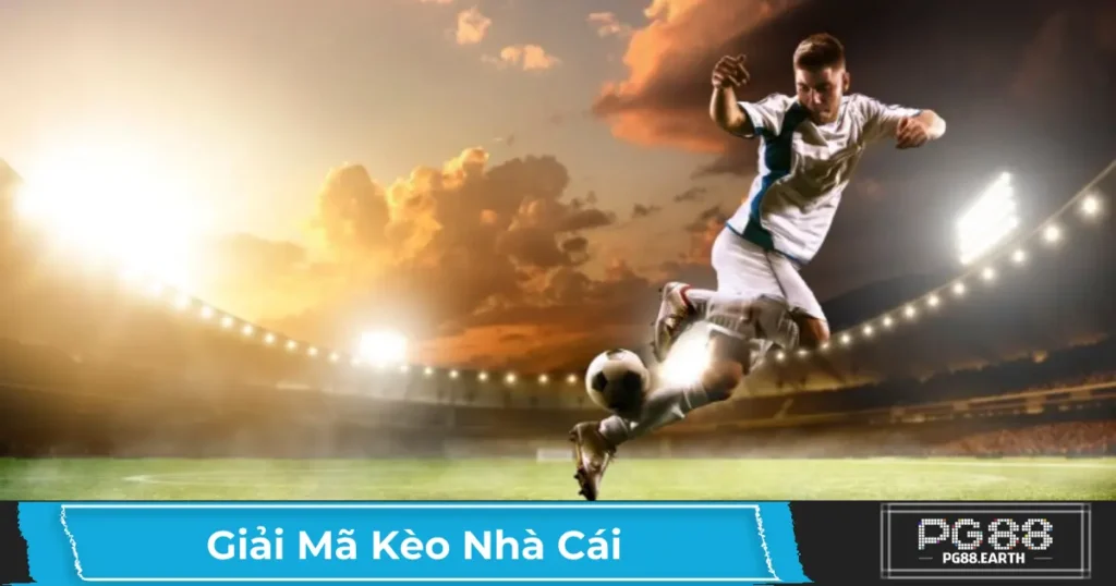 Kèo Nhà Cái Hoạt Động Như Thế Nào? Khi Nào Kèo Dễ Thắng?